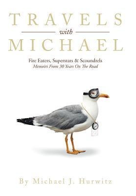Travels with Michael: Fire Eaters, Superstars & Scoundrels Memoirs from 30 Years on the Road