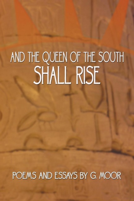 And the Queen of the South Shall Rise: Poems and Essays by G. Moor