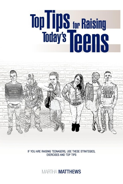 Top Tips for Raising Todays Teens: If You Are Raising Teenagers, Use These Strategies, Exercises and Top Tips