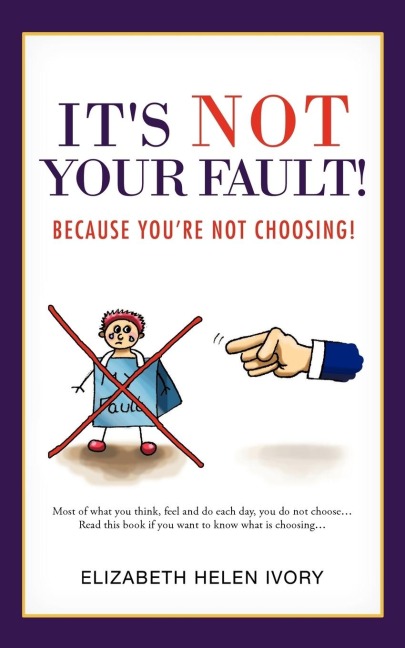 Its Not Your Fault!: Because Youre Not Choosing!