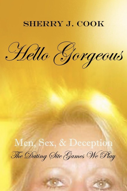 Hello Gorgeous Men, Sex, & Deception the Dating Site Games We Play