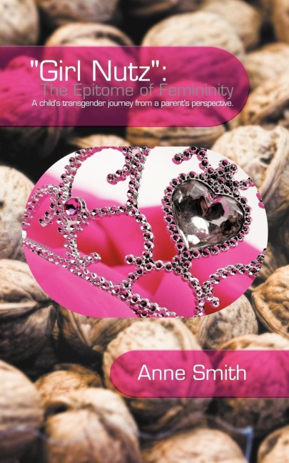 Girl Nutz: The Epitome of Femininity: A childs transgender journey from a parents perspective.