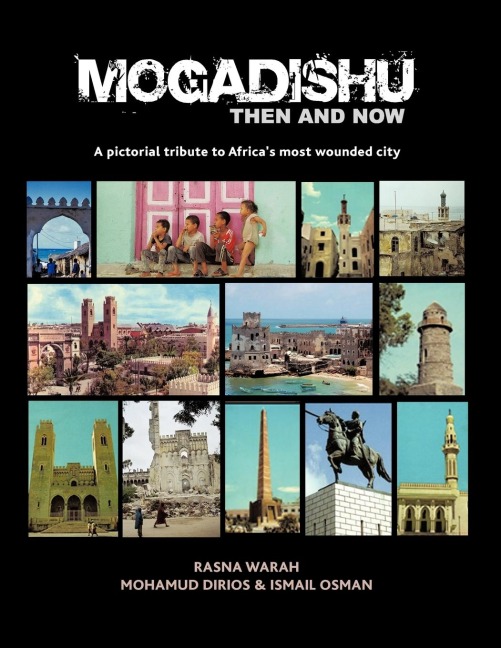 Mogadishu Then and Now: A pictorial tribute to Africas most wounded city