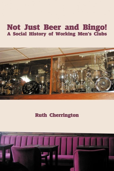 Not Just Beer and Bingo! A Social History of Working Mens Clubs