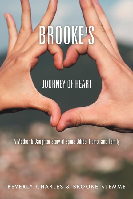 Brookes Journey of Heart: A Mother & Daughter Story of Spina Bifida, Home, and Family