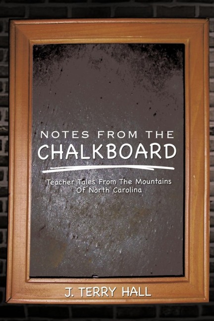 NOTES FROM THE CHALKBOARD: Teacher Tales From The Mountains Of North Carolina