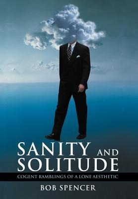 Sanity and Solitude: Cogent Ramblings of a Lone Aesthetic