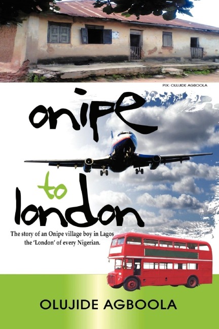 Onipe to London: The Story of an Onipe Village Boy in Lagos, the London of Every Nigerian.