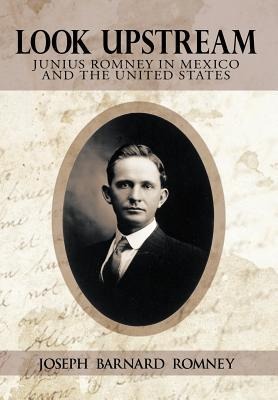 Look Upstream: Junius Romney in Mexico and the United States