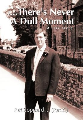 ....There's Never a Dull Moment: A Life Story
