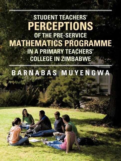 Student Teachers Perceptions of the Pre-Service Mathematics Programme in a Primary Teachers College in Zimbabwe