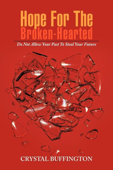 Hope For The Broken-Hearted: Do Not Allow Your Past To Steal Your Future