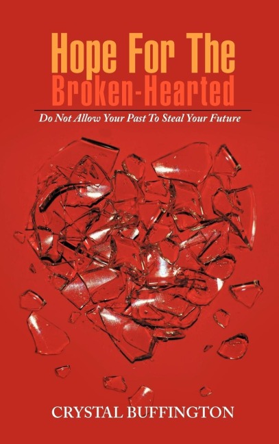 Hope For The Broken-Hearted: Do Not Allow Your Past To Steal Your Future