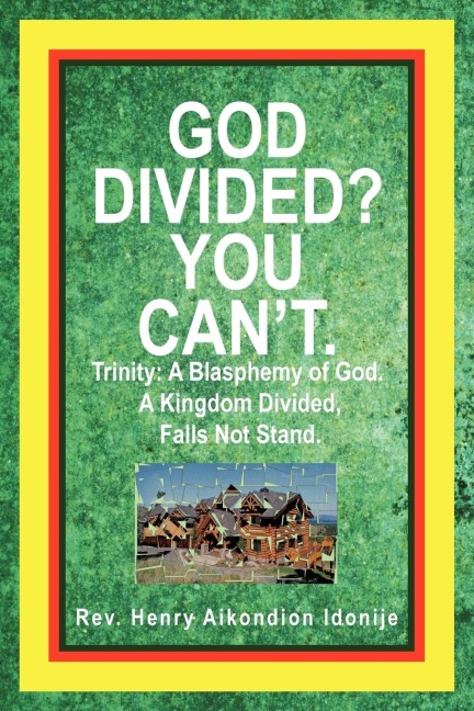 God Divided? You Cant.: Trinity: A Blasphemy of God. a Kingdom Divided, Falls Not Stand.