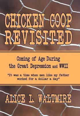 Chicken Coop Revisited: Coming of Age During the Great Depression and WWII