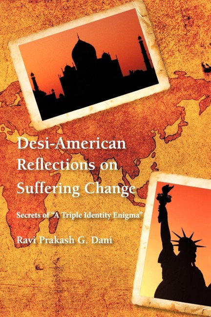 Desi-American Reflections on Suffering Change: Secrets of A Triple Identity Enigma