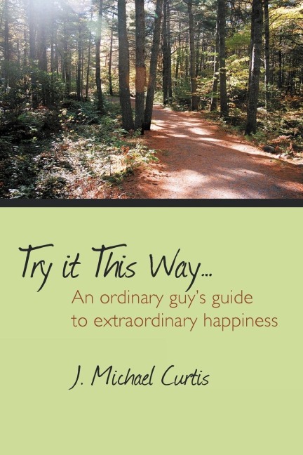 Try It This Way...: An Ordinary Guys Guide to Extraordinary Happiness