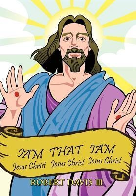Iam That Iam: Jesus Christ