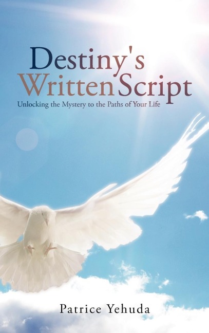 DESTINYS WRITTEN SCRIPT: Unlocking the Mystery to the Paths of Your Life