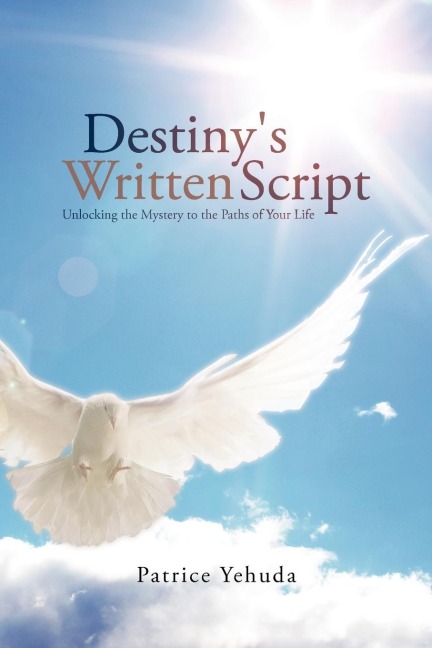 DESTINYS WRITTEN SCRIPT: Unlocking the Mystery to the Paths of Your Life