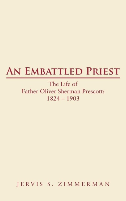 An Embattled Priest: The Life of Father Oliver Sherman Prescott: 1824 - 1903