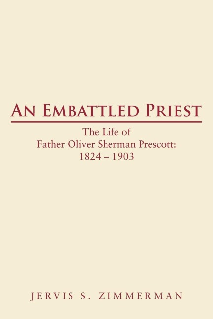 An Embattled Priest: The Life of Father Oliver Sherman Prescott: 1824 - 1903