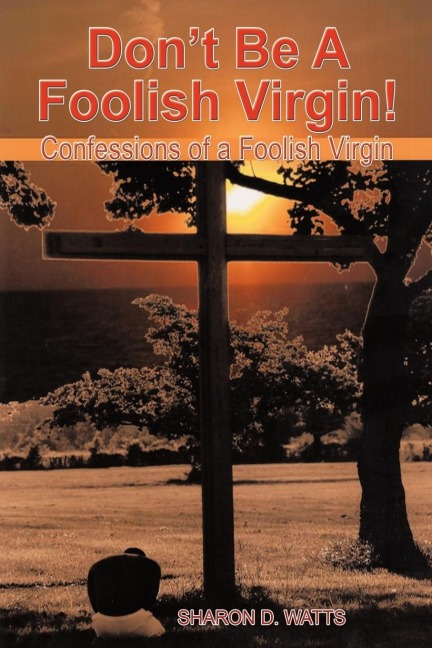 Dont Be a Foolish Virgin!: Confessions of a Foolish Virgin