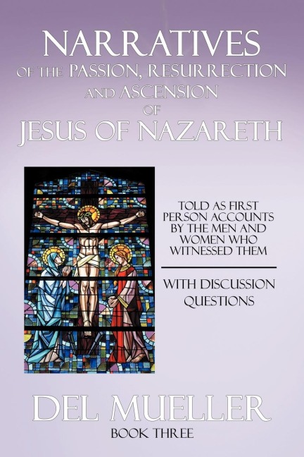 Narratives of the Passion, Resurrection and Ascension of Jesus of Nazareth: Book Three