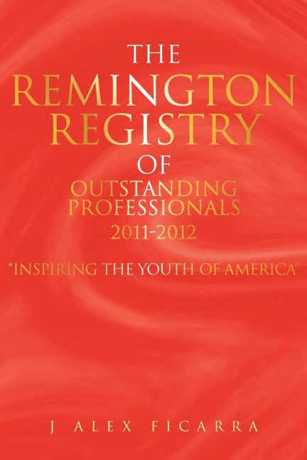 The Remington Registry of Outstanding Professionals 2011-2012: Inspiring the Youth of America