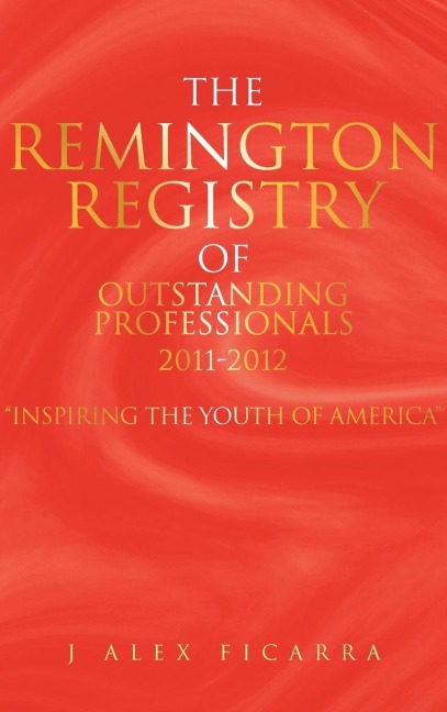The Remington Registry of Outstanding Professionals 2011-2012: Inspiring the Youth of America