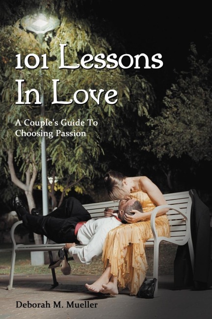 101 Lessons In Love: A Couples Guide To Choosing Passion