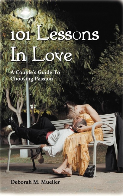 101 Lessons In Love: A Couples Guide To Choosing Passion