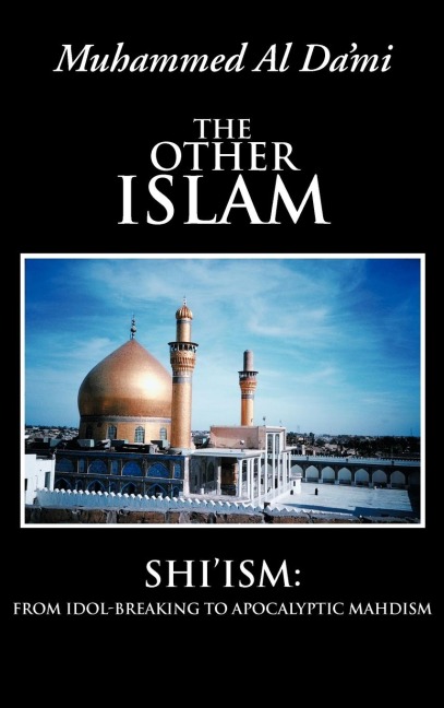 The Other Islam: Shiism: From Idol-Breaking to Apocalyptic Mahdism