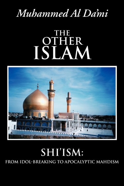 The Other Islam: Shiism: From Idol-Breaking to Apocalyptic Mahdism