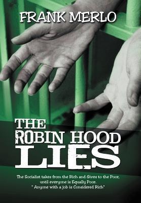 The Robin Hood Lies: The Socialists Take from the Rich and Give to the Poor Until Everyone Is Equally Poor. Anyone with a Job Is Considered