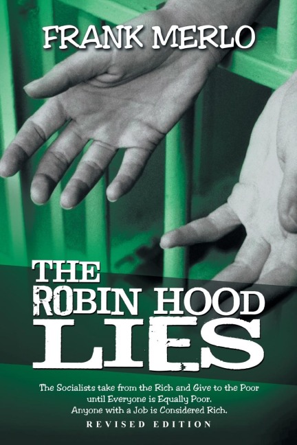 The Robin Hood Lies: The Socialists Take from the Rich and Give to the Poor Until Everyone Is Equally Poor. Anyone with a Job Is Considered