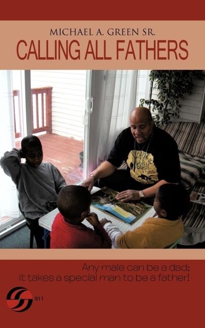 CALLING ALL FATHERS: Any male can be a dad; it takes a special man to be a father!