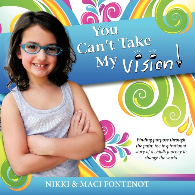 You Cant Take My Vision!: Finding Purpose Through the Pain: A Childs Journey to Change the World