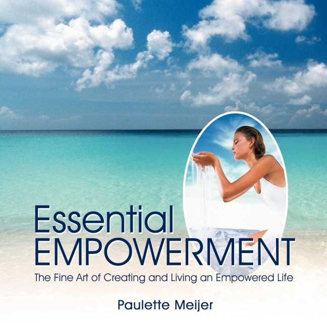 Essential Empowerment: The Fine Art of Creating and Living an Empowered Life