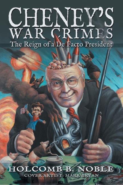 Cheneys War Crimes: The Reign of a de Facto President