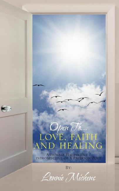 Open To...love, faith and healing: A humble perspective / introspective of a Paterson Poet