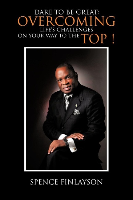 Dare to Be Great: Overcoming Lifes Challenges on Your Way to the Top !