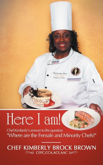 Here I Am!: Chef Kimberlys Answer to the Question Where Are the Female and Minority Chefs?