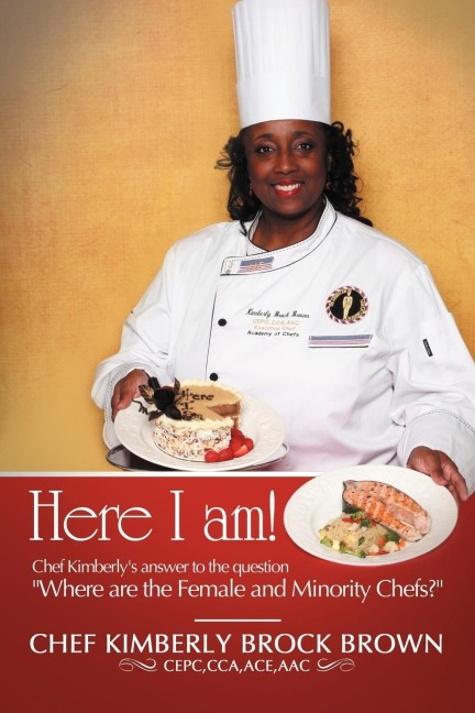 Here I Am!: Chef Kimberlys Answer to the Question Where Are the Female and Minority Chefs?