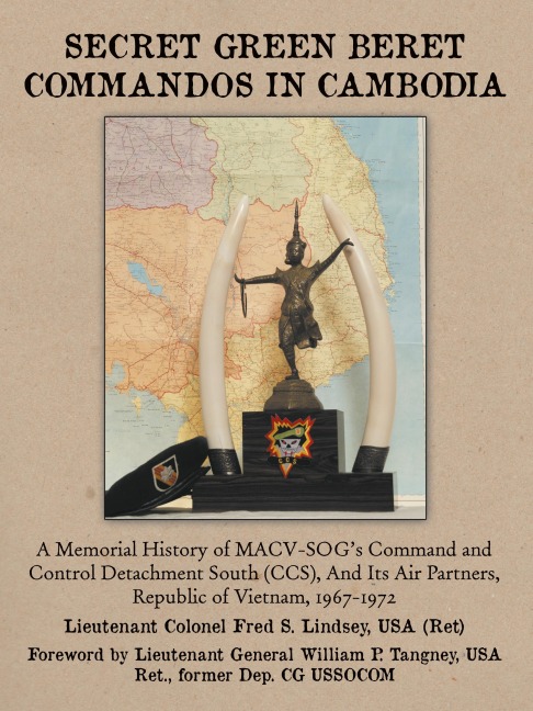 Secret Green Beret Commandos in Cambodia: A Memorial History of MACV-SOGs Command and Control Detachment South (CCS), and Its Air Partners, Republic