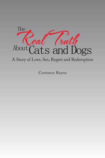 The Real Truth About Cats and Dogs A Story of Love, Sex, Regret and Redemption