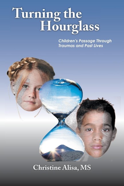 Turning the Hourglass: Childrens Passage Through Traumas and Past Lives