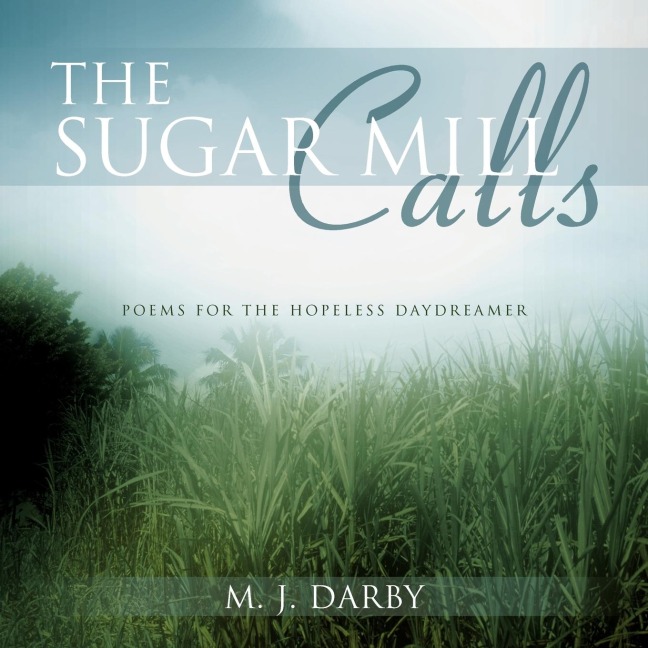 The Sugar Mill Calls: Poems for the Hopeless Daydreamer