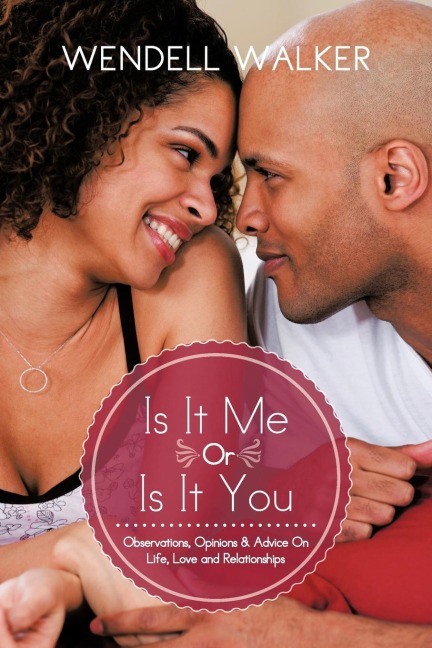 Is It Me Or Is It You: Observations, Opinions & Advice On Life, Love and Relationships