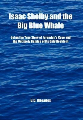 Isaac Shelby and the Big Blue Whale: Being the True Story of Jeremiahs Cove and the Untimely Demise of Its Only Resident